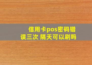 信用卡pos密码错误三次 隔天可以刷吗